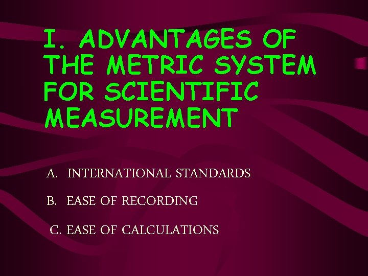 I. ADVANTAGES OF THE METRIC SYSTEM FOR SCIENTIFIC MEASUREMENT A. INTERNATIONAL STANDARDS B. EASE