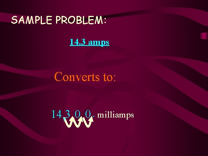 SAMPLE PROBLEM: 14. 3 amps Converts to: 14. 3 , 0 0. milliamps 