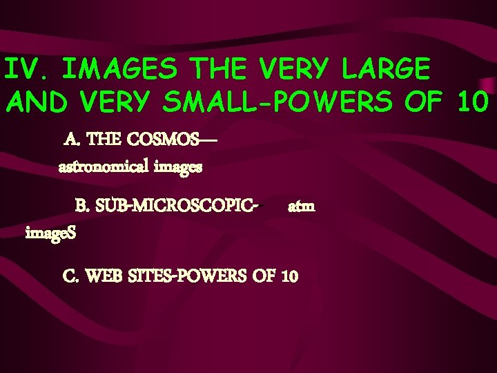 IV. IMAGES THE VERY LARGE AND VERY SMALL-POWERS OF 10 A. THE COSMOS— astronomical