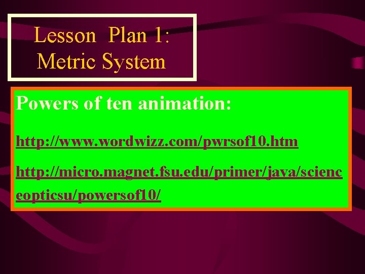 Lesson Plan 1: Metric System Powers of ten animation: http: //www. wordwizz. com/pwrsof 10.