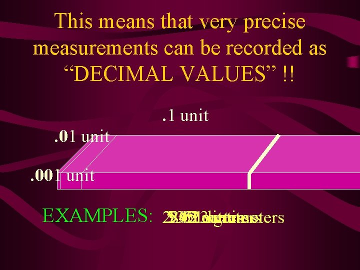 This means that very precise measurements can be recorded as “DECIMAL VALUES” !!. 1