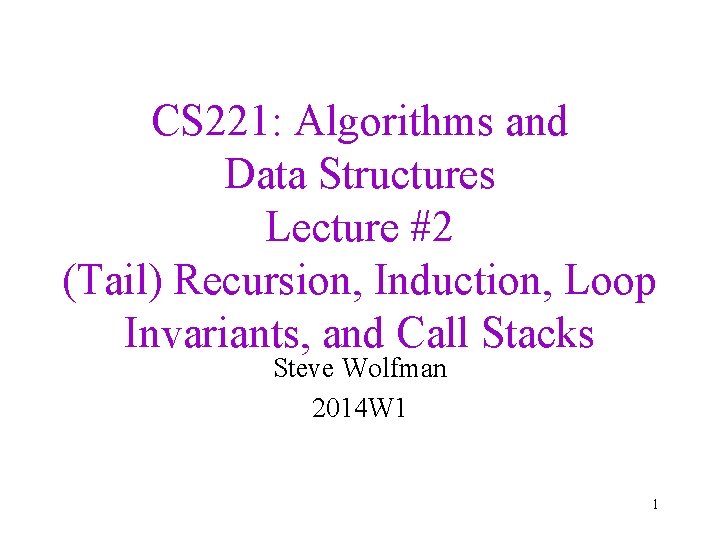 CS 221: Algorithms and Data Structures Lecture #2 (Tail) Recursion, Induction, Loop Invariants, and
