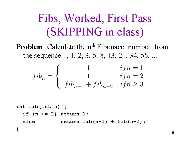 Fibs, Worked, First Pass (SKIPPING in class) Problem: Calculate the nth Fibonacci number, from