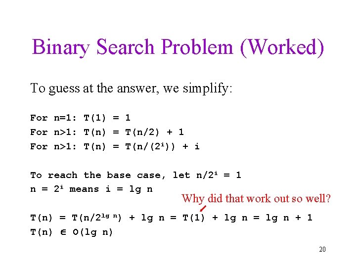 Binary Search Problem (Worked) To guess at the answer, we simplify: For n=1: T(1)