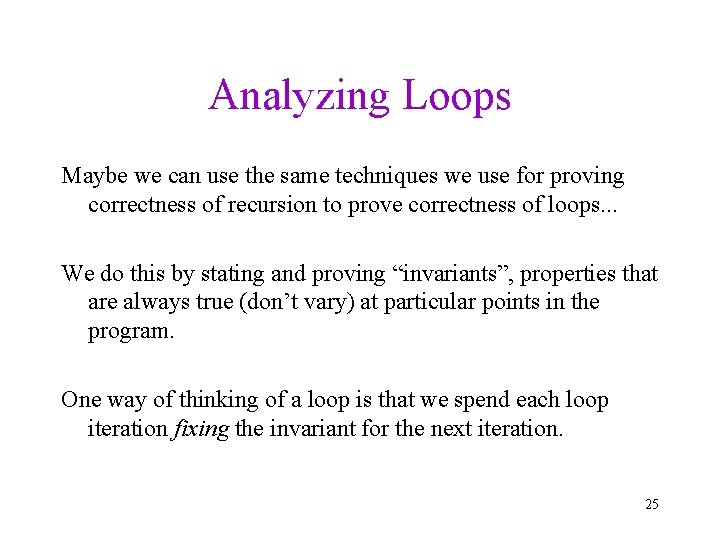 Analyzing Loops Maybe we can use the same techniques we use for proving correctness