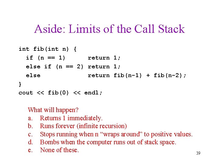 Aside: Limits of the Call Stack int fib(int n) { if (n == 1)