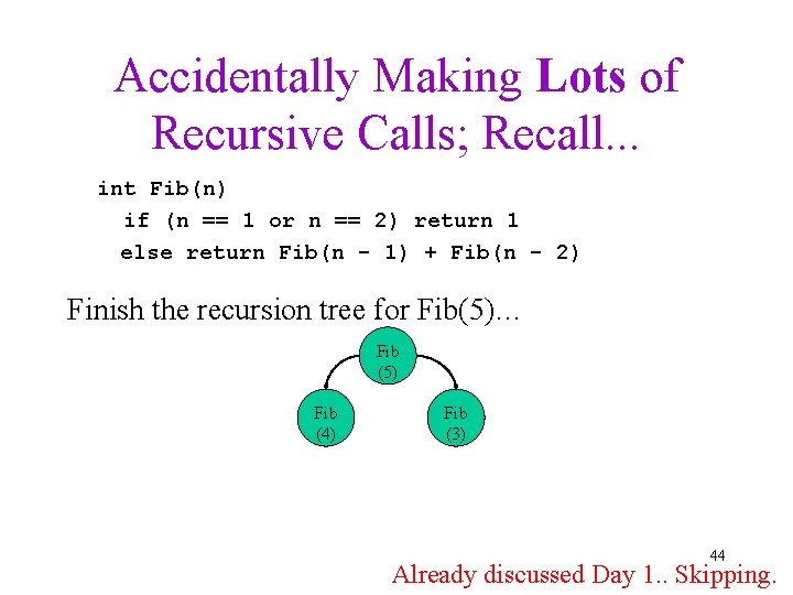 Accidentally Making Lots of Recursive Calls; Recall. . . int Fib(n) if (n ==