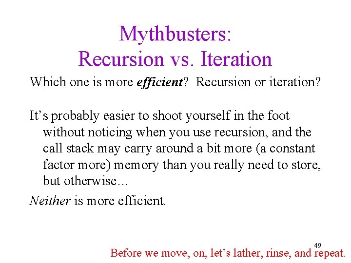 Mythbusters: Recursion vs. Iteration Which one is more efficient? Recursion or iteration? It’s probably