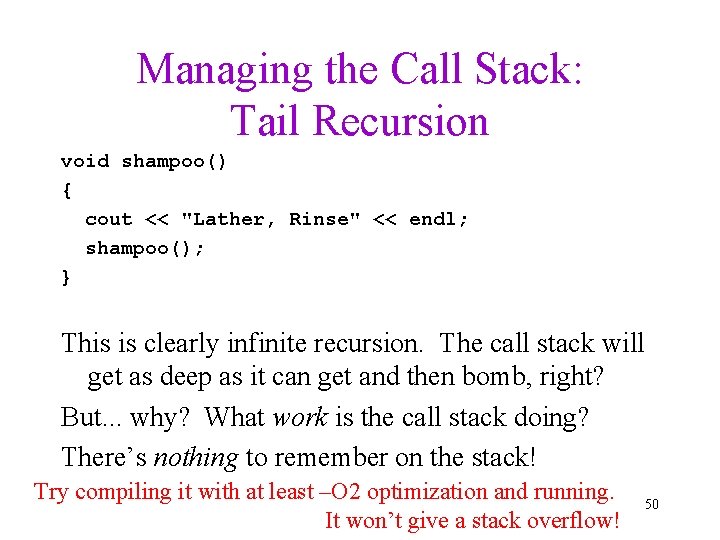 Managing the Call Stack: Tail Recursion void shampoo() { cout << "Lather, Rinse" <<
