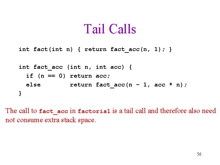 Tail Calls int fact(int n) { return fact_acc(n, 1); } int fact_acc (int n,