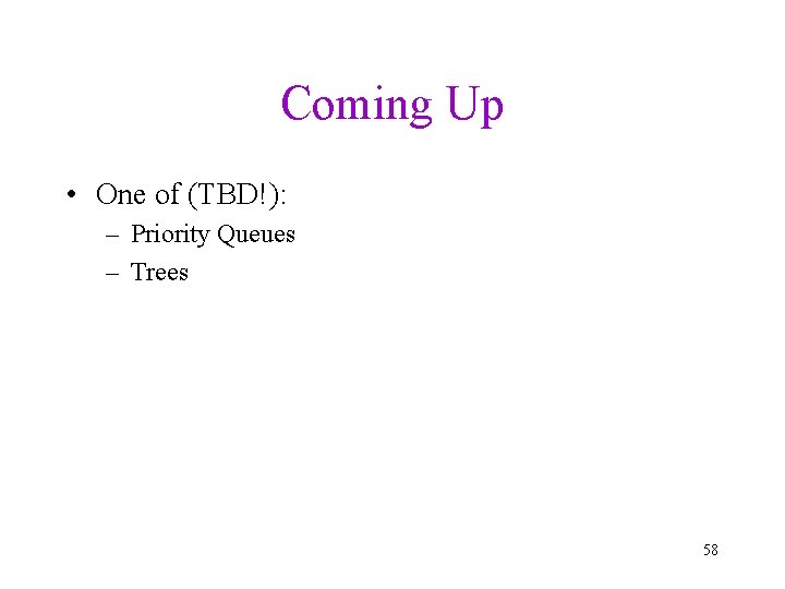 Coming Up • One of (TBD!): – Priority Queues – Trees 58 