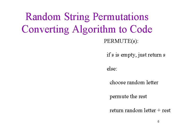 Random String Permutations Converting Algorithm to Code PERMUTE(s): if s is empty, just return