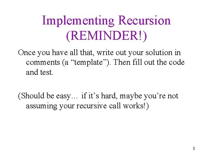 Implementing Recursion (REMINDER!) Once you have all that, write out your solution in comments