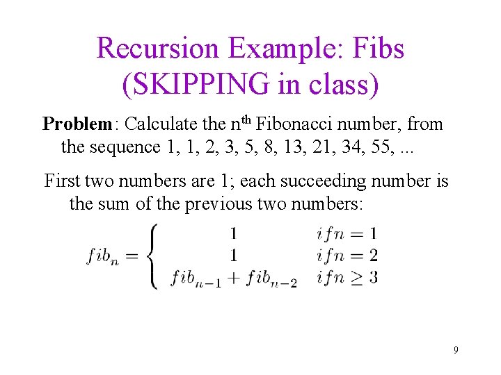 Recursion Example: Fibs (SKIPPING in class) Problem: Calculate the nth Fibonacci number, from the