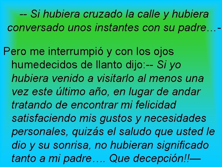 -- Si hubiera cruzado la calle y hubiera conversado unos instantes con su padre…Pero