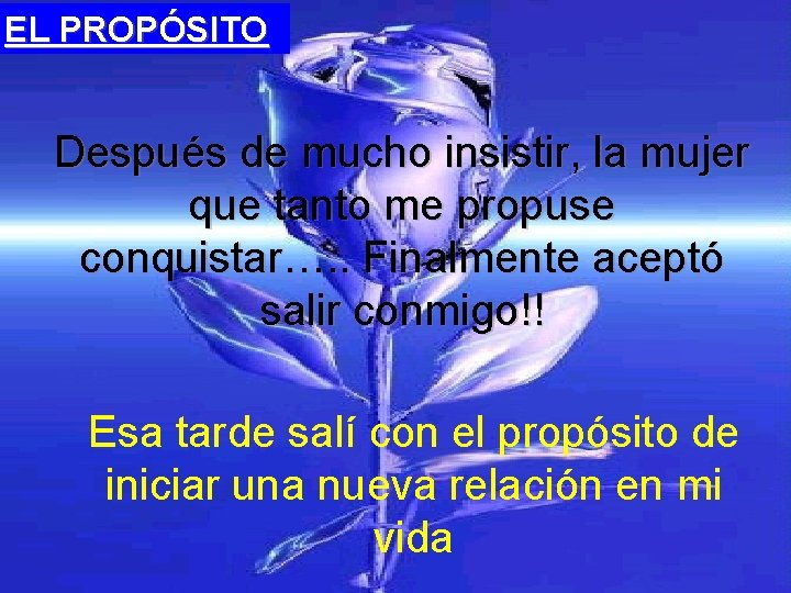 EL PROPÓSITO Después de mucho insistir, la mujer que tanto me propuse conquistar…. .