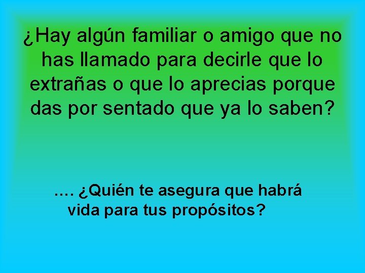 ¿Hay algún familiar o amigo que no has llamado para decirle que lo extrañas