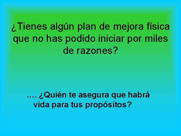 ¿Tienes algún plan de mejora física que no has podido iniciar por miles de