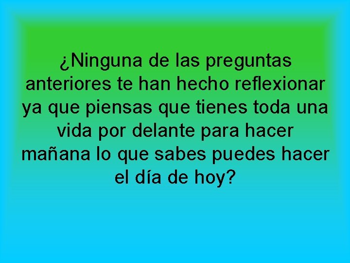 ¿Ninguna de las preguntas anteriores te han hecho reflexionar ya que piensas que tienes