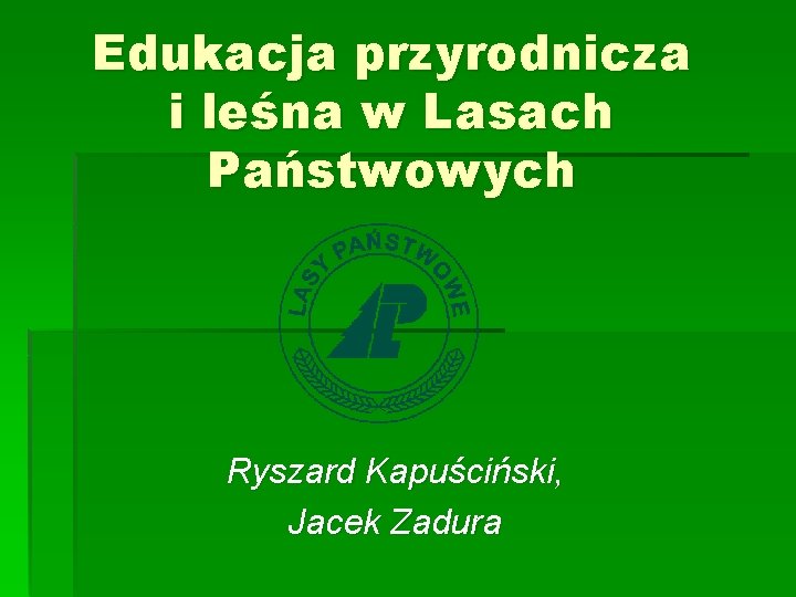 Edukacja przyrodnicza i leśna w Lasach Państwowych Ryszard Kapuściński, Jacek Zadura 