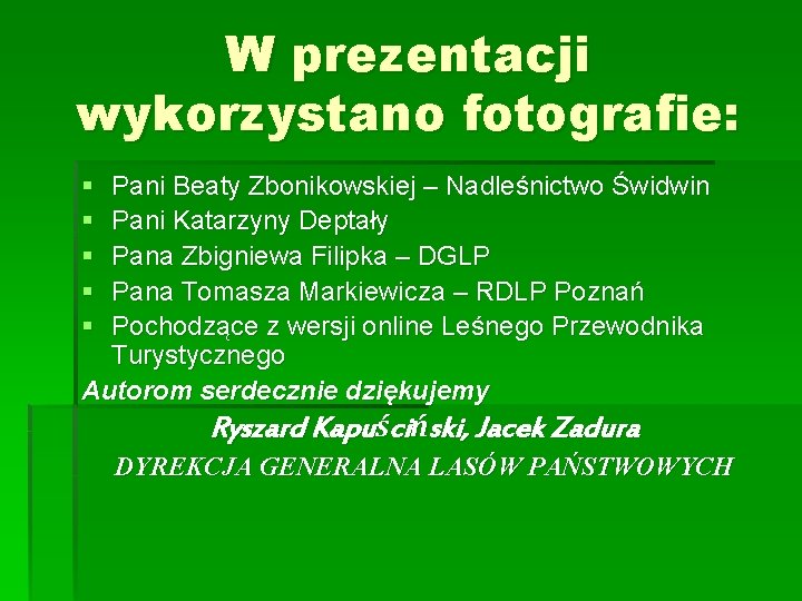 W prezentacji wykorzystano fotografie: § § § Pani Beaty Zbonikowskiej – Nadleśnictwo Świdwin Pani
