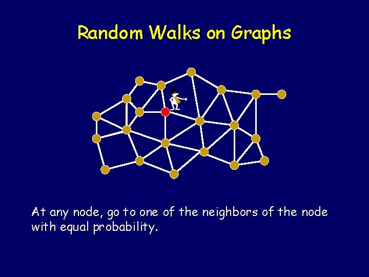Random Walks on Graphs - At any node, go to one of the neighbors