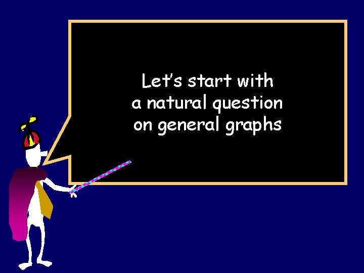 Let’s start with a natural question on general graphs 