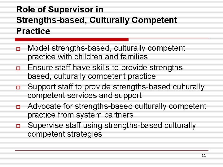 Role of Supervisor in Strengths-based, Culturally Competent Practice o o o Model strengths-based, culturally