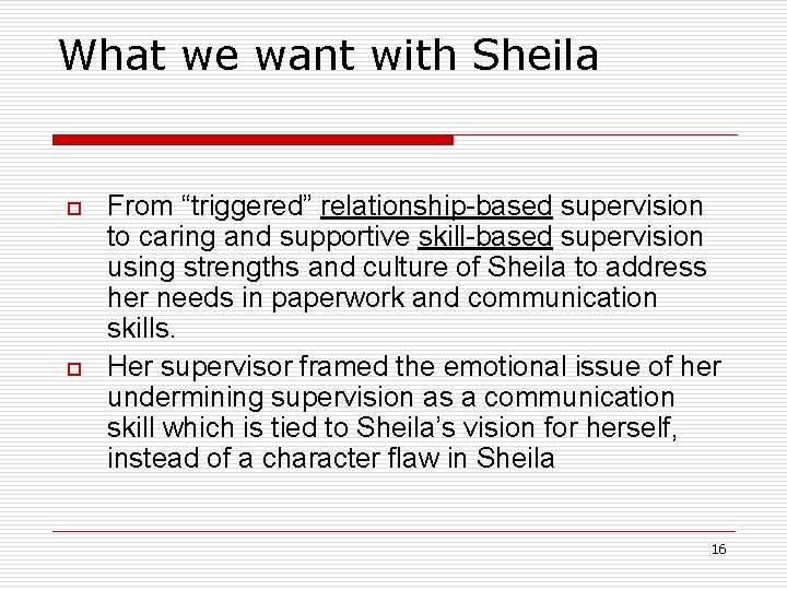 What we want with Sheila o o From “triggered” relationship-based supervision to caring and