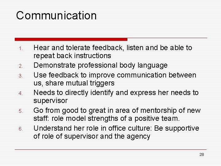 Communication 1. 2. 3. 4. 5. 6. Hear and tolerate feedback, listen and be