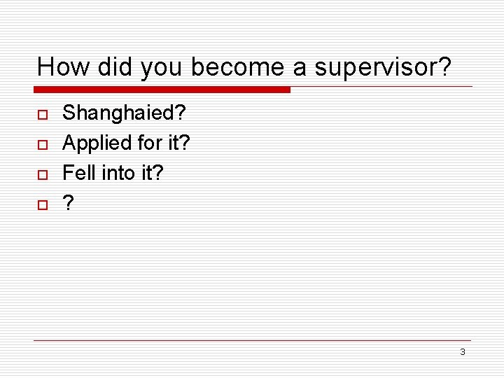 How did you become a supervisor? o o Shanghaied? Applied for it? Fell into