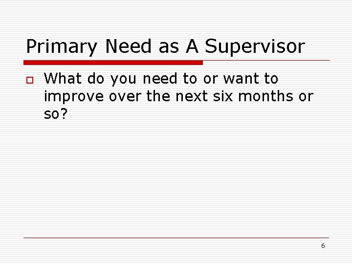 Primary Need as A Supervisor o What do you need to or want to