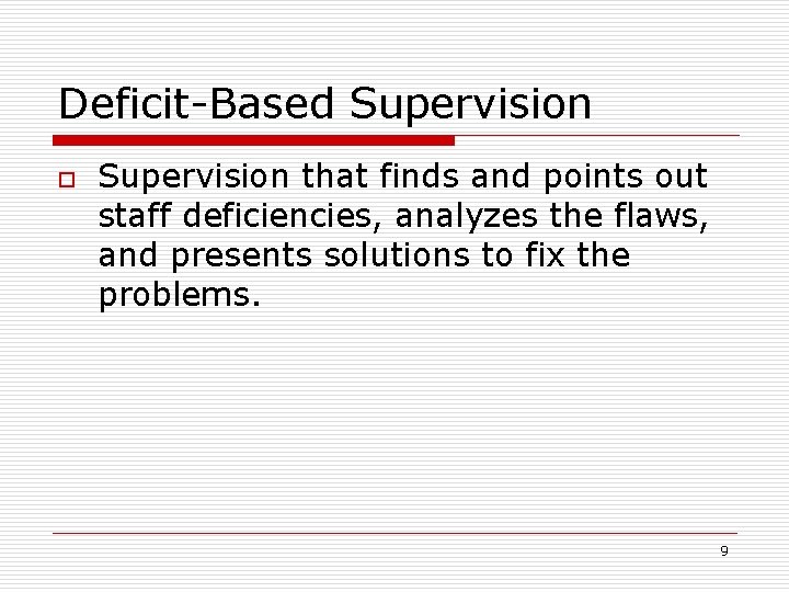 Deficit-Based Supervision o Supervision that finds and points out staff deficiencies, analyzes the flaws,