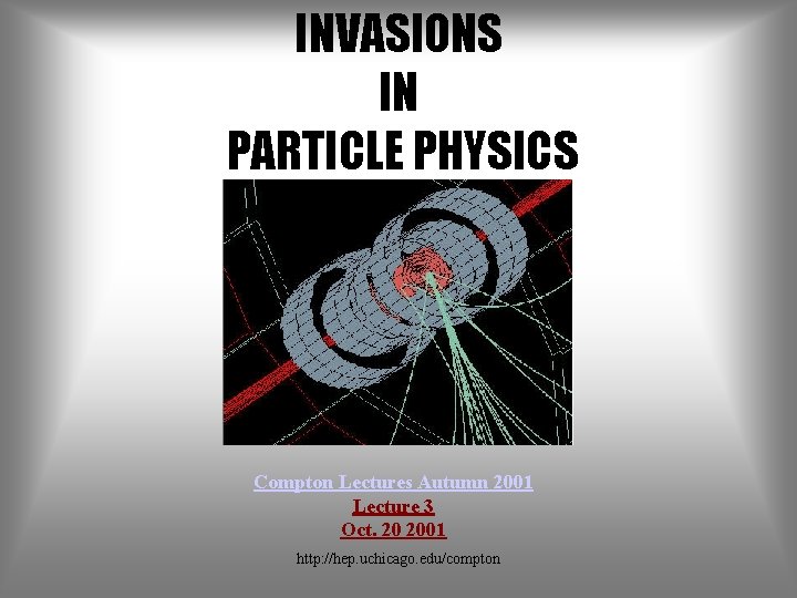 INVASIONS IN PARTICLE PHYSICS Compton Lectures Autumn 2001