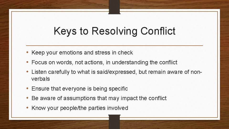 Keys to Resolving Conflict • Keep your emotions and stress in check • Focus
