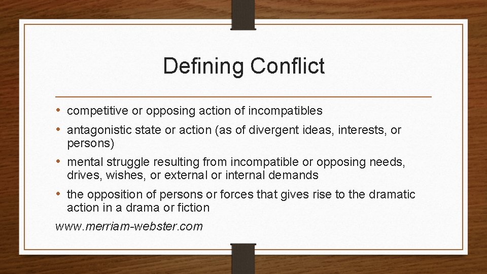 Defining Conflict • competitive or opposing action of incompatibles • antagonistic state or action