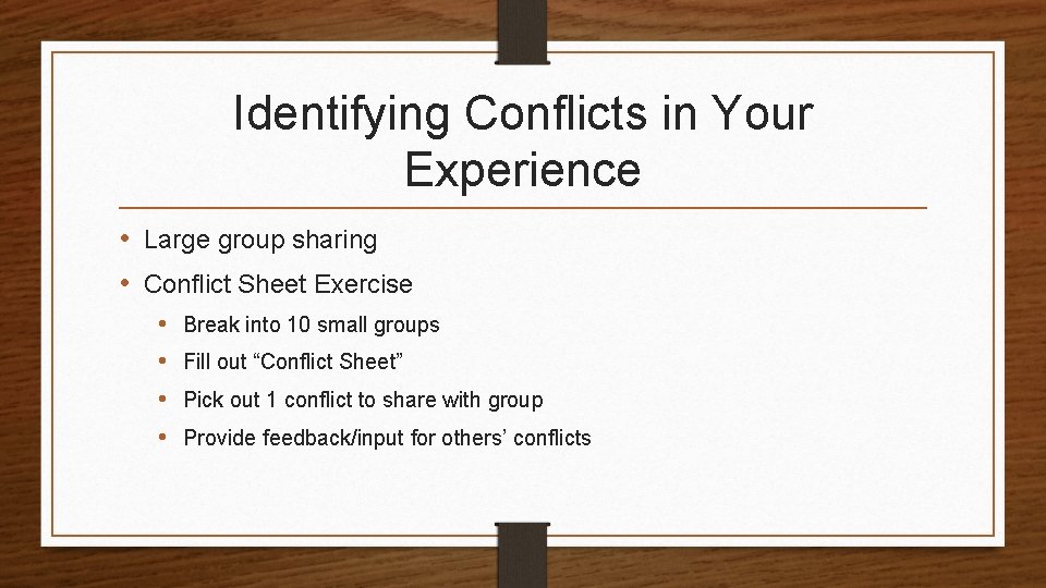 Identifying Conflicts in Your Experience • Large group sharing • Conflict Sheet Exercise •