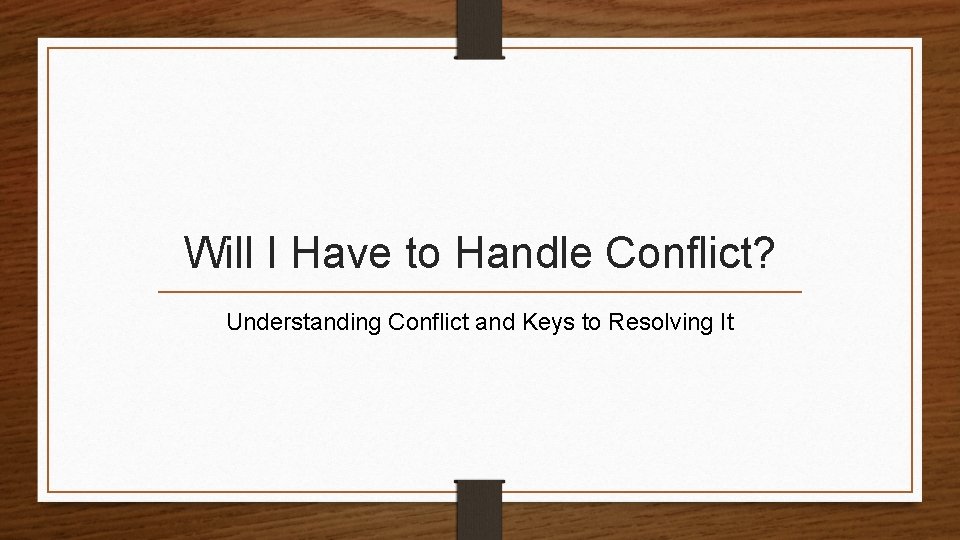 Will I Have to Handle Conflict? Understanding Conflict and Keys to Resolving It 