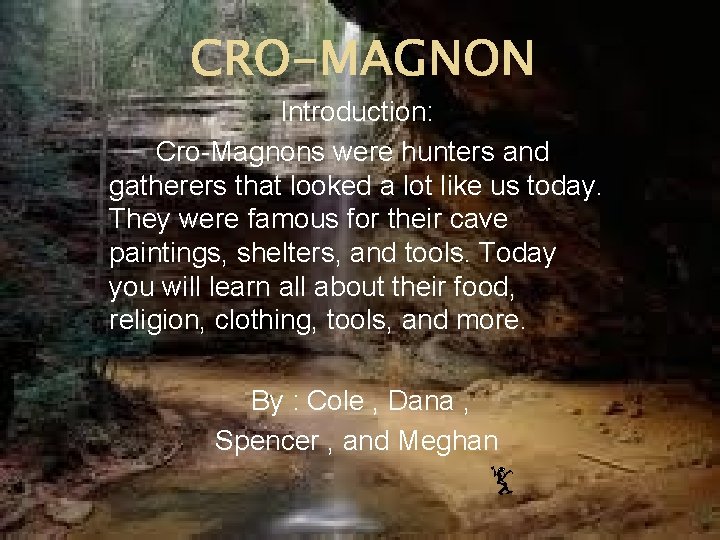 CRO-MAGNON Introduction: Cro-Magnons were hunters and gatherers that looked a lot like us today.