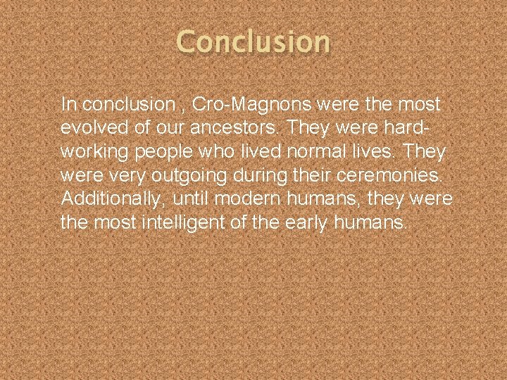 Conclusion In conclusion , Cro-Magnons were the most evolved of our ancestors. They were