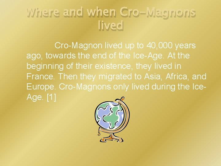 Where and when Cro-Magnons lived Cro-Magnon lived up to 40, 000 years ago, towards
