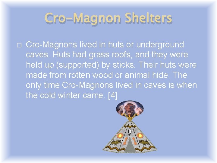 Cro-Magnon Shelters � Cro-Magnons lived in huts or underground caves. Huts had grass roofs,