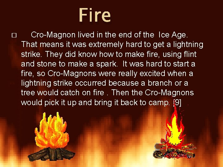 � Fire Cro-Magnon lived in the end of the Ice Age. That means it