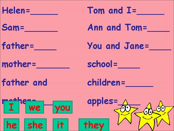 Helen=_____ Tom and I=_____ Sam=______ Ann and Tom=____ father=____ You and Jane=____ mother=______ school=____