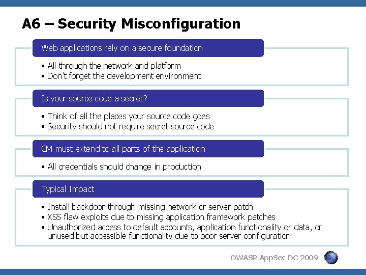 A 6 – Security Misconfiguration Web applications rely on a secure foundation • All