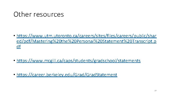 Other resources • https: //www. utm. utoronto. ca/careers/sites/files/careers/public/shar ed/pdf/Mastering%20 the%20 Personal%20 Statement%20 Transcript. p