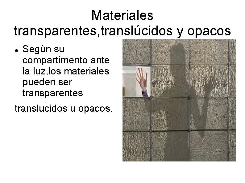 Materiales transparentes, translúcidos y opacos Segùn su compartimento ante la luz, los materiales pueden