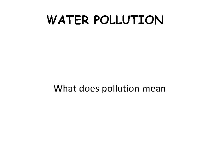 WATER POLLUTION What does pollution mean 