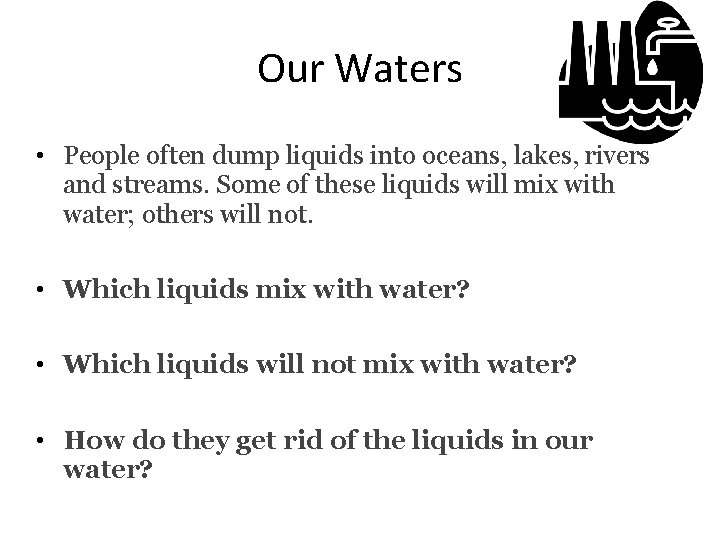 Our Waters • People often dump liquids into oceans, lakes, rivers and streams. Some