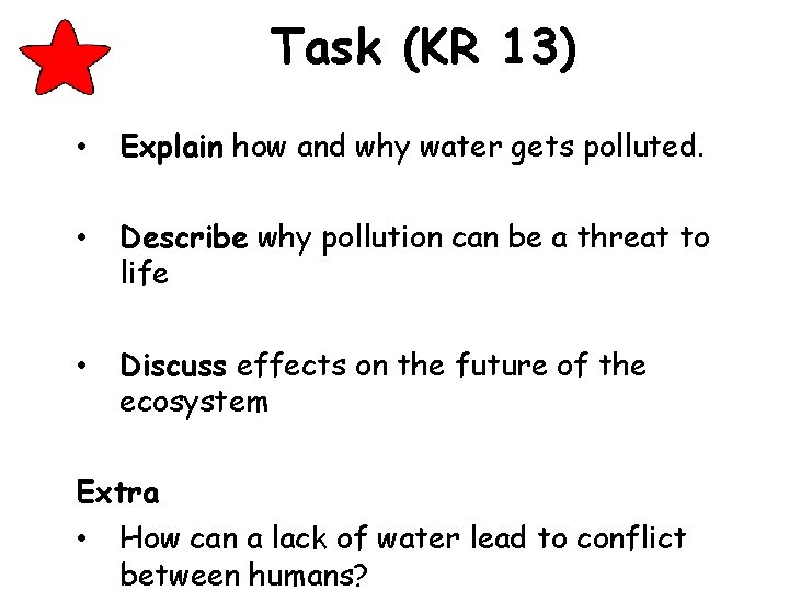 Task (KR 13) • Explain how and why water gets polluted. • Describe why